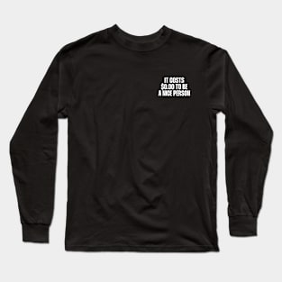 It costs $0.00 to be a nice person quote Long Sleeve T-Shirt